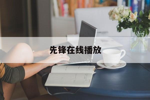 先锋在线播放(先锋影视有限公司)