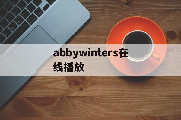 abbywinters在线播放(abby’s adventure)