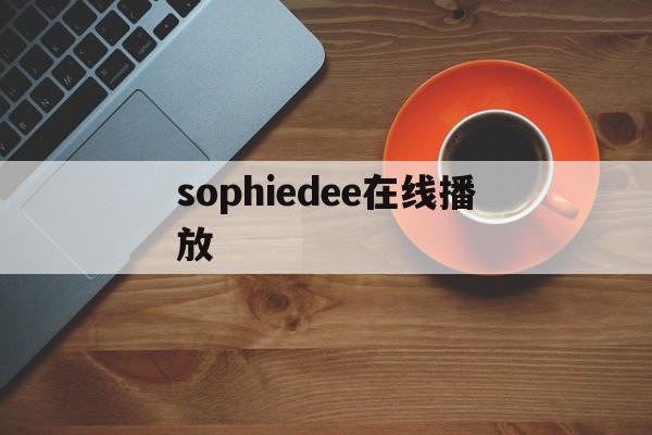 sophiedee在线播放(sophie moon hd)