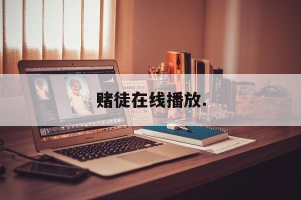 赌徒在线播放.(赌徒在线播放完整版)