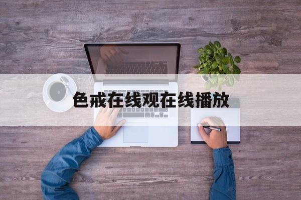 色戒在线观在线播放的简单介绍