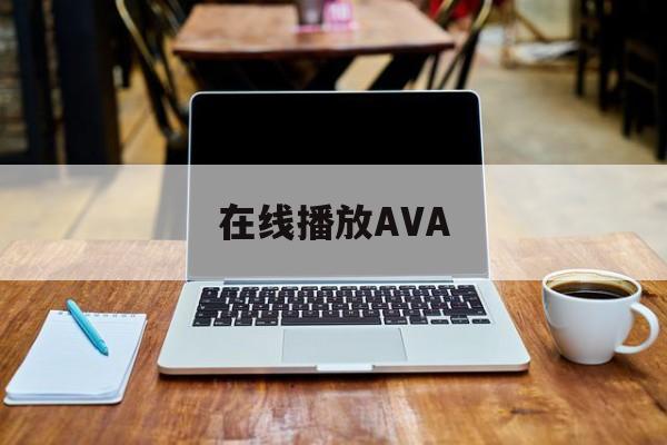 在线播放AVA(在线播放电视剧电影)
