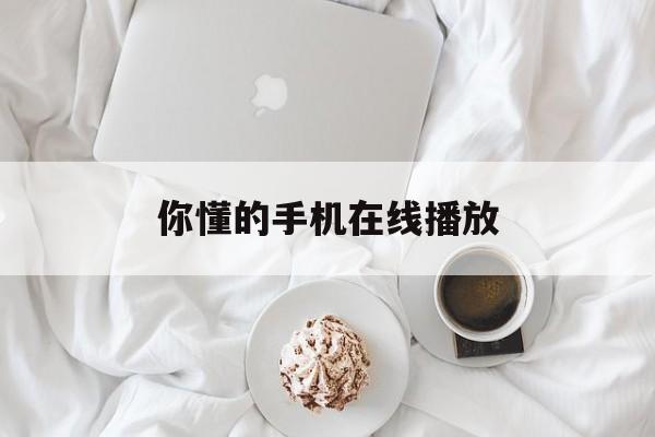 你懂的手机在线播放的简单介绍