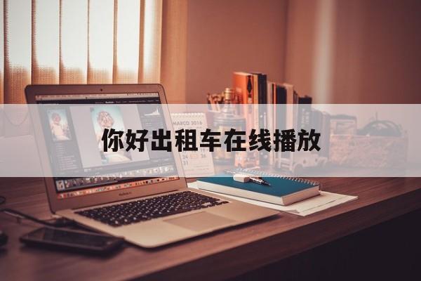 你好出租车在线播放(你好出租车国语土豆网) 你好出租车在线播放(你好出租车国语土豆网)