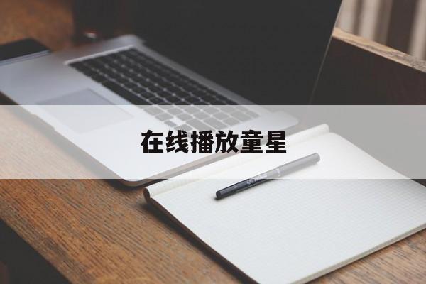 在线播放童星(童星在线官网主页)