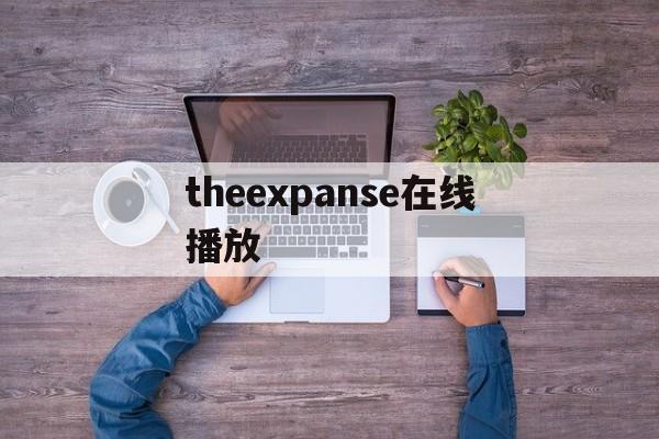 包含theexpanse在线播放的词条 包含theexpanse在线播放的词条