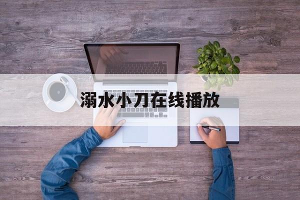 溺水小刀在线播放(溺水小刀中文版免费播放)