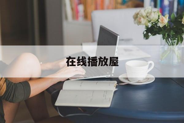 在线播放屋的简单介绍
