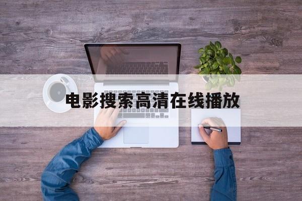 电影搜索高清在线播放(电影搜索高清在线播放视频)