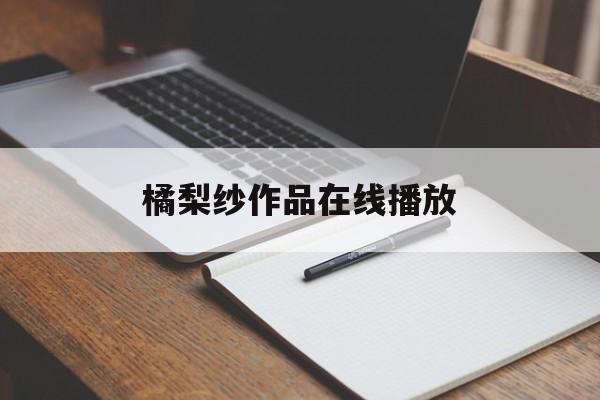 橘梨纱作品在线播放的简单介绍