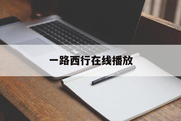 一路西行在线播放(一路西行视频完整版)