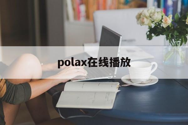 polax在线播放(polaroid电影在线观看) polax在线播放(polaroid电影在线观看)