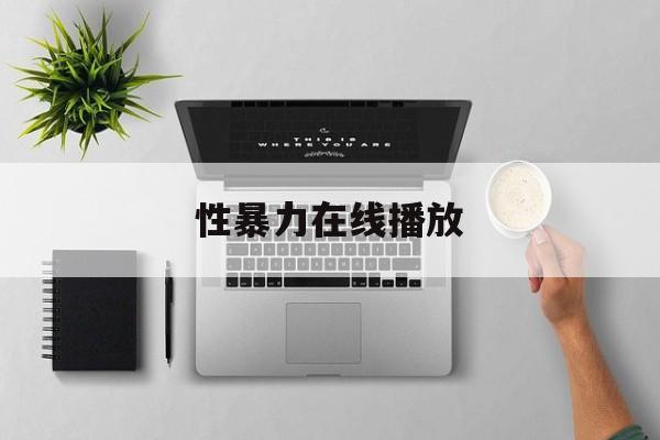 性暴力在线播放(性暴力在线播放视频)