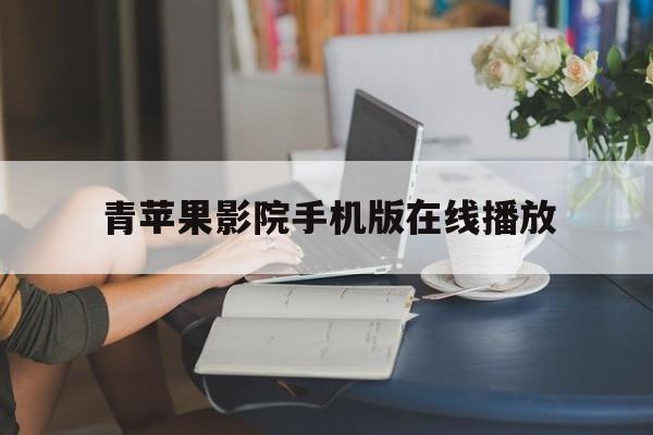 青苹果影院手机版在线播放(青苹果影院2020电视剧最新)